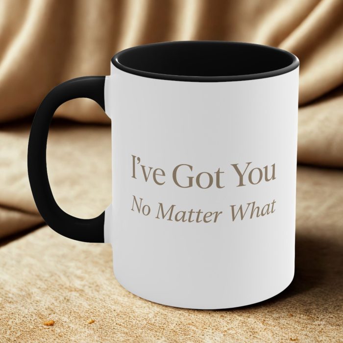 Friendship Quote Mug – I’ve Got You No Matter What Coffee Mug